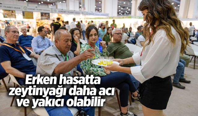 Erken hasatta zeytinyağı daha acı ve yakıcı olabilir