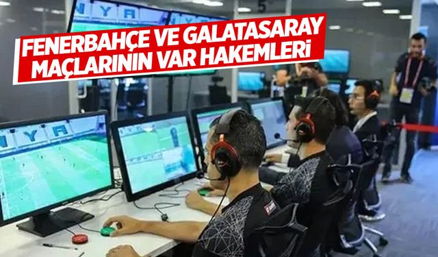 Fenerbahçe ve Galatasaray maçlarının VAR hakemleri