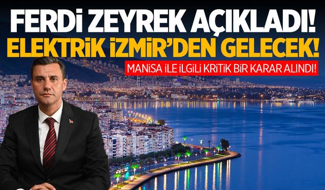 Ferdi Zeyrek açıkladı! Manisa elektriği İzmir’den alacak! 1 Haziran...