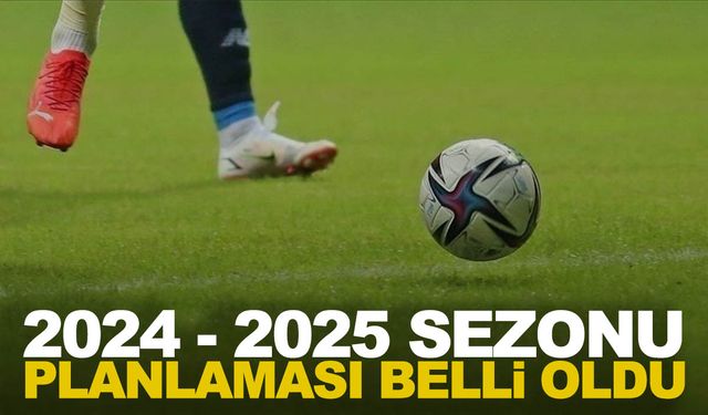 Futbolda 2024-2025 sezonu planlamaları belli oldu