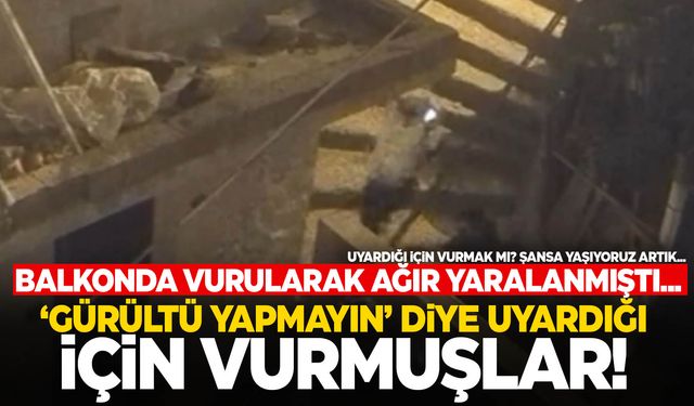 'Gürültü yapmayın' diye uyardığı için vurmuşlar!