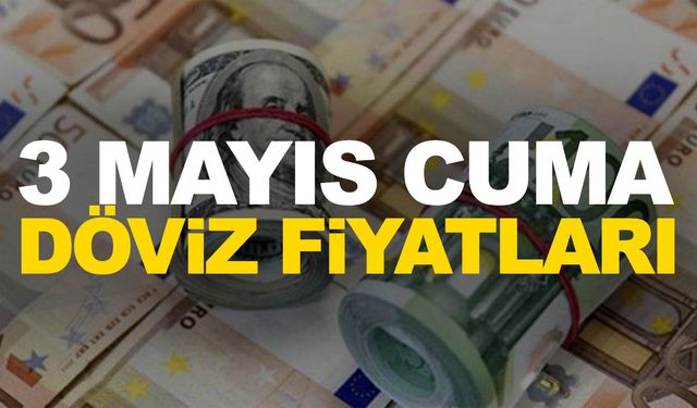 3 Mayıs Cuma güncel döviz fiyatları