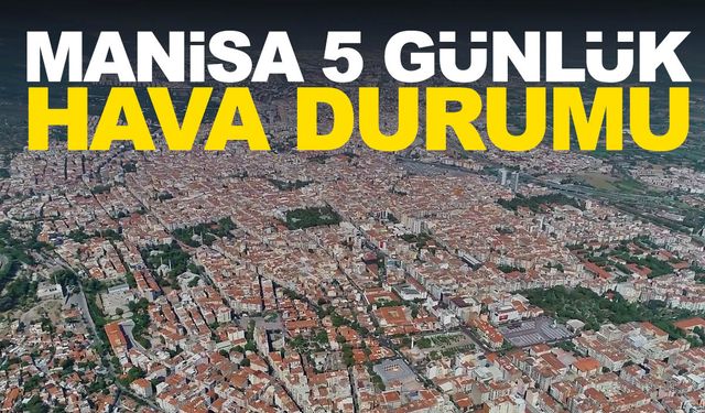 Manisa Hava Durumu: 5 günlük hava tahmini (13-17) Mayıs