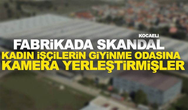 Fabrikada skandal… Kadınların soyunma odasında kamera yerleştirmişler!