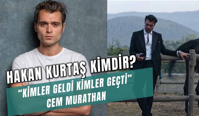 Hakan Kurtaş Kimdir? Kimler Geldi Kimler Geçti'nin Cem Murathan'ı Kim? Sevgilisi Var Mı?