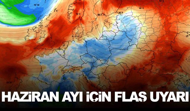 Haziran ayı için flaş uyarı… Yola çıktı geliyor!