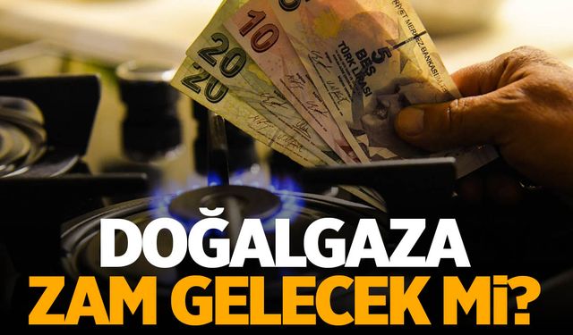 Haziran'da doğalgaza zam gelecek mi?