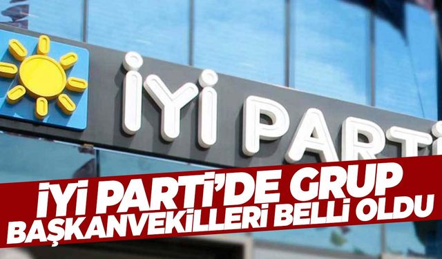 İYİ Parti’nin yeni grup başkanvekilleri belli oldu!