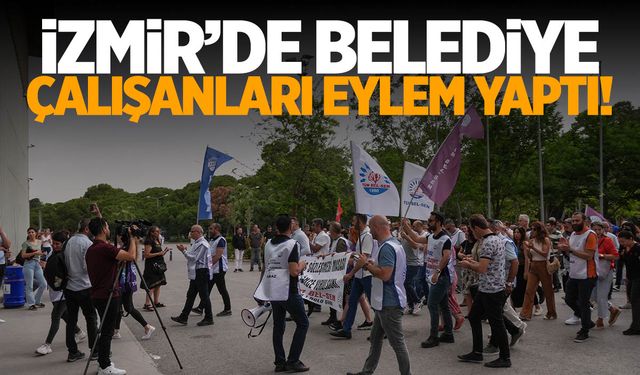 İzmir'de belediye çalışanları eylem yaptı!