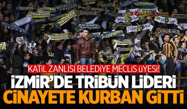 İzmir'de meclis üyesi tribün liderini öldürdü!