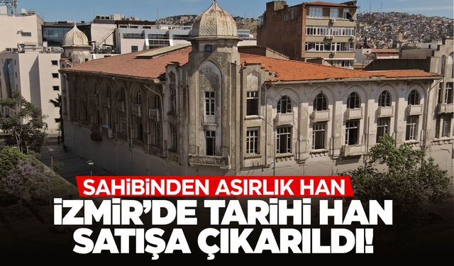 İzmir’in simgelerinden biri… Tarihi han satılıyor!