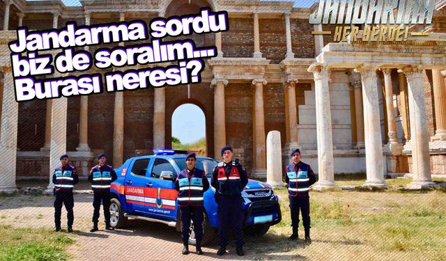 Jandarma sordu, biz de soralım… Burası neresi?