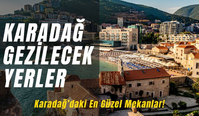 Karadağ'ın En Güzel Yerlerini Açıklıyoruz! Karadağ Gezilecek Yerler Listesi