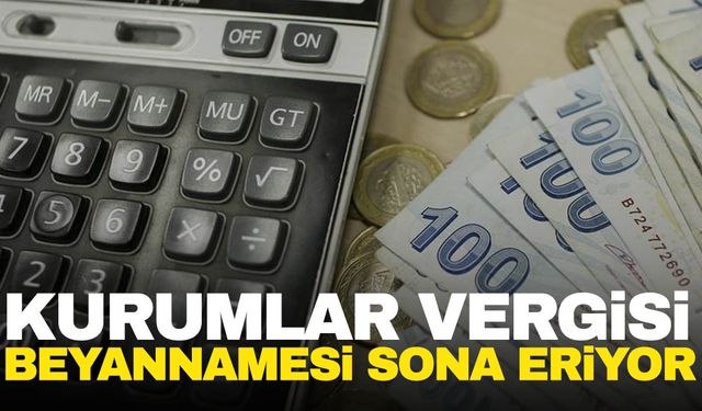 Kurumlar vergisi beyannamesi sona eriyor!