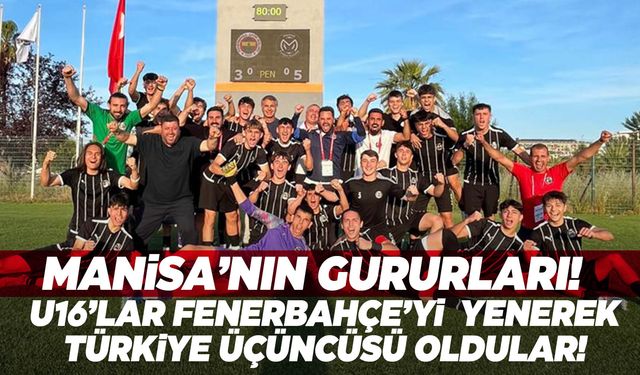 Manisa FK U16 takımı, Fenerbahçe’yi yendi!