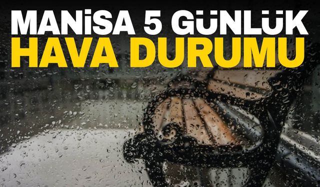 Manisa Hava Durumu: 5 günlük hava tahmini (24-28) Mayıs