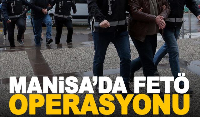 Manisa’da fetö operasyonu!