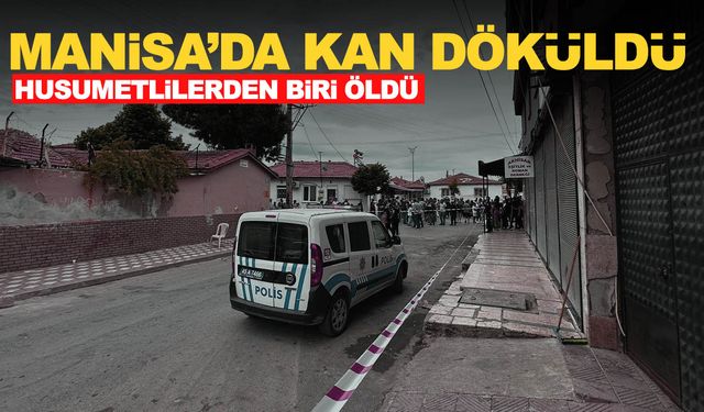 Manisa’da husumetliler arasında kan döküldü! 1 ölü…