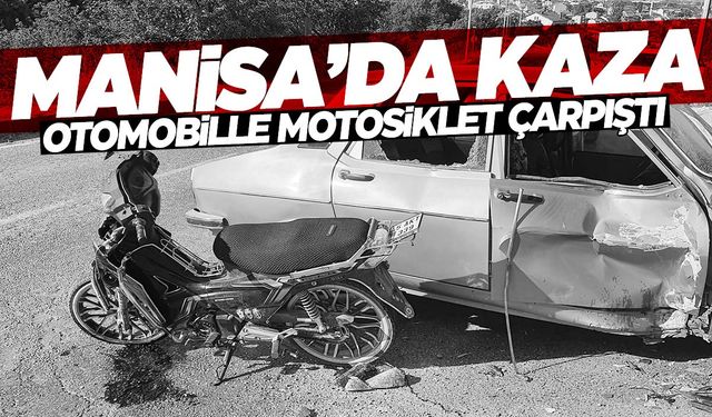 Manisa’da otomobille motosiklet çarpıştı! Sürücü yaralandı!