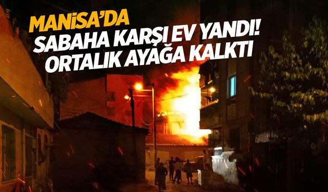 Manisa'da sabaha karşı yangın paniği