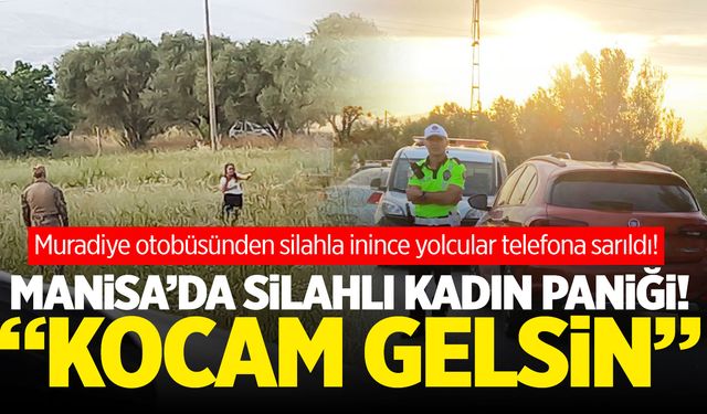 Manisa'da silahlı kadın paniği! "Kocam gelmeden gitmem..."