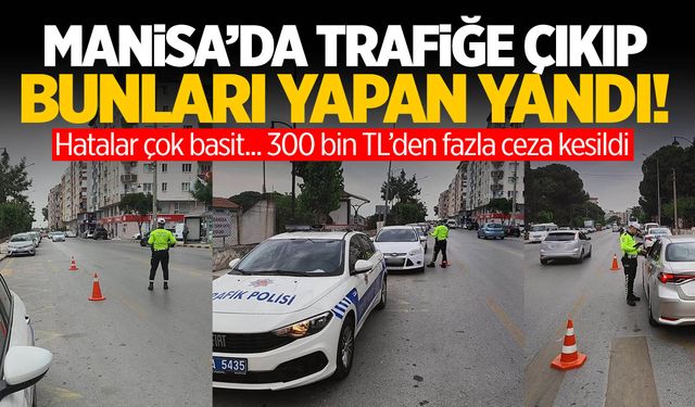 Manisa'da trafiğe çıkıp bunları yapanlar yandı! 300 bin TL'den fazla ceza kesildi