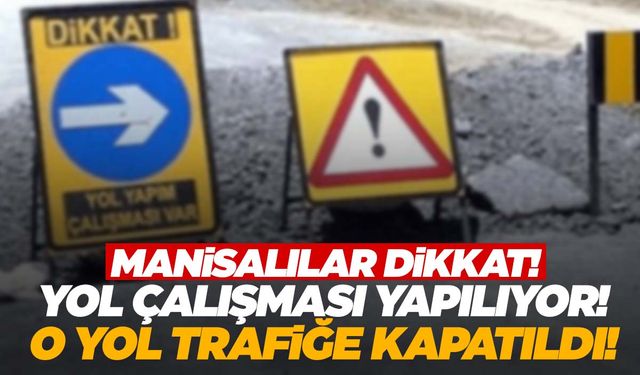 Manisa’da üst yapı çalışması! O yol trafiğe kapatıldı! 15 gün boyunca…