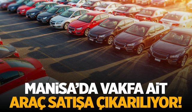 Manisa’da vakfa ait araç satışa çıkarılıyor!