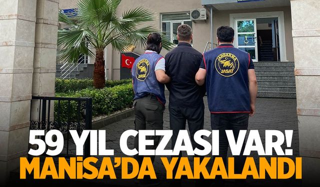 Manisa'da yakalandı! 59 yıl cezası var