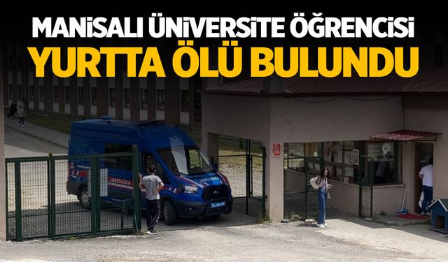 Manisalı üniversite öğrencisi yurtta ölü bulundu!