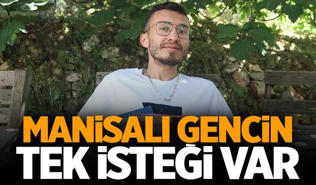 Manisalı gencin tek isteği var! Hayata böyle tutunuyor...