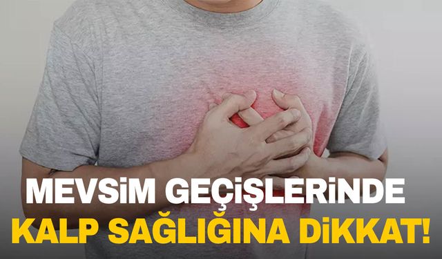 Mevsim geçişlerinde kalp sağlığına dikkat!