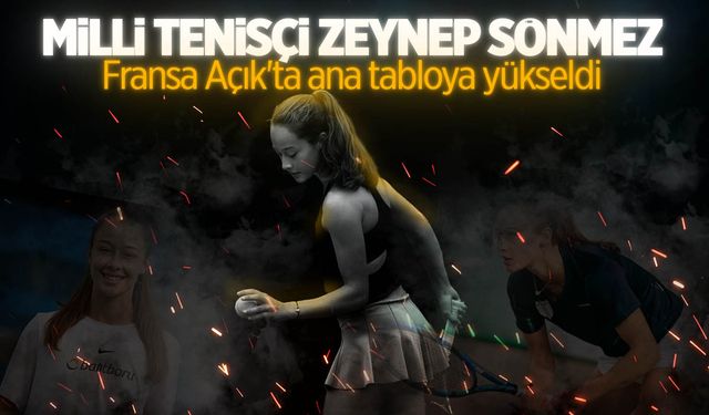 Milli tenisçi Zeynep Sönmez Fransa Açık'ta ana tabloya çıktı!