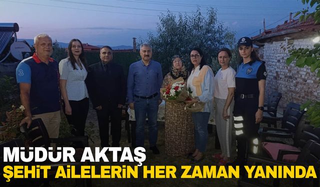 Müdür Aktaş şehit ailelerinin yüreğine dokunuyor…