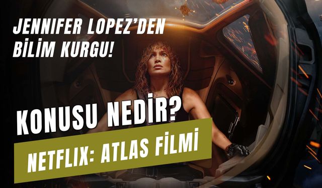 Netflix Atlas Filmi Konusu Nedir? Jennifer Lopez'in Yeni Filmi Ne Zaman Çıkacak?