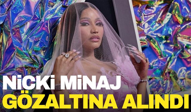 Nicki Minaj gözaltına alındı