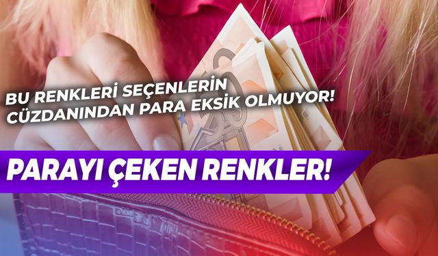 Parayı Çeken Renkler Hangileri? Bu Renkleri Seçenin Cüzdanından Para Eksik Olmuyor!