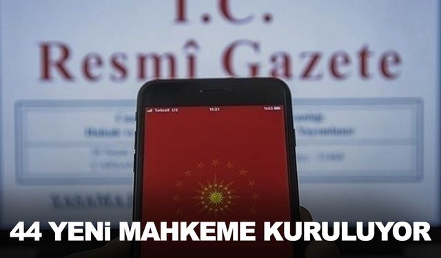 Resmi Gazete'de yayımlandı: 44 yeni mahkeme kuruluyor!