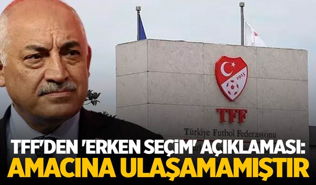 TFF'den erken seçim isteyenlere açıklama: Türk futboluna ihanet etmektir