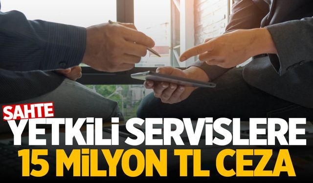 Ticaret Bakanlığından sahte yetkili servislere 15 milyon TL ceza