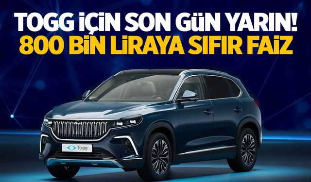 Togg için son gün yarın! 800 bin liraya sıfır faiz…