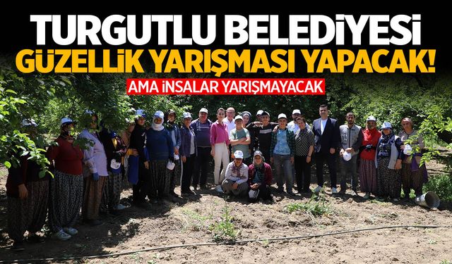 Turgutlu Belediyesi güzellik yarışması düzenliyor! Ama bu sefer insanlar yarışmayacak