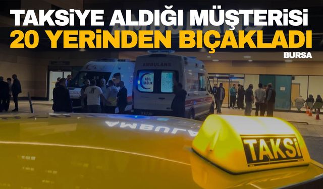 Yine bir facia! Taksiye aldığı müşterisi tarafından 20 yerinden bıçaklanıp gasp edildi