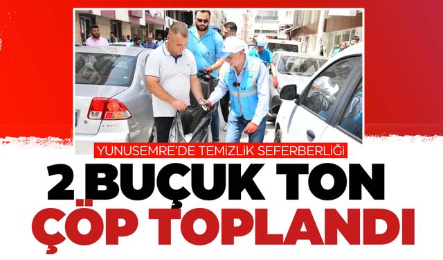 Yunusemre’de temizlik seferberliği: 2 buçuk ton çöp toplandı