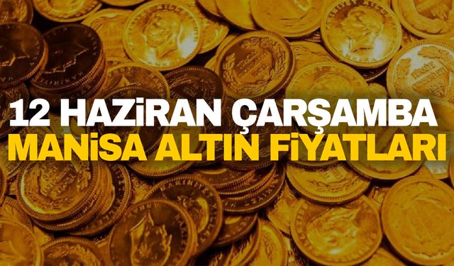 12 Haziran Çarşamba Manisa altın fiyatları