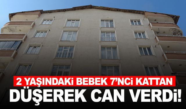 2 yaşındaki bebek 7’nci kattan düşerek hayatını kaybetti!