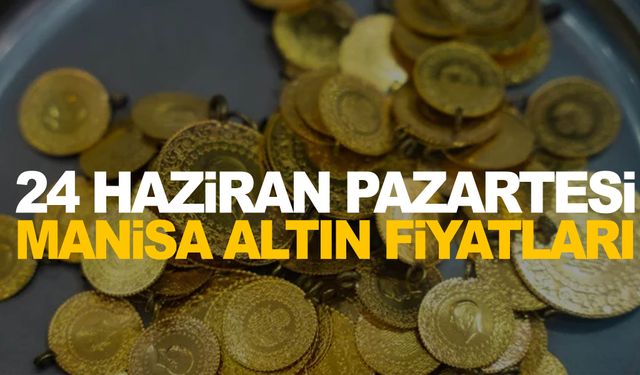 24 Haziran Pazartesi Manisa altın fiyatları