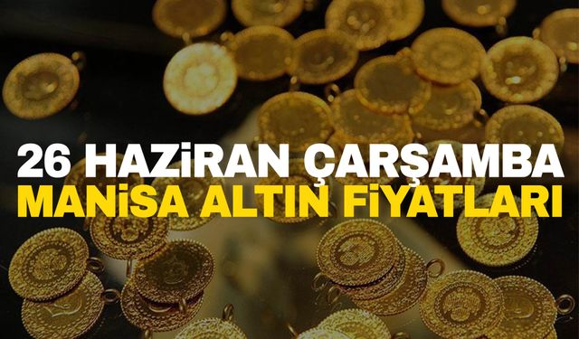 26 Haziran Çarşamba Manisa altın fiyatları