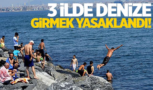 3 ilde denize girmek yasaklandı