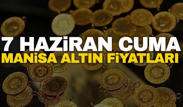 7 Haziran Cuma Manisa altın fiyatları